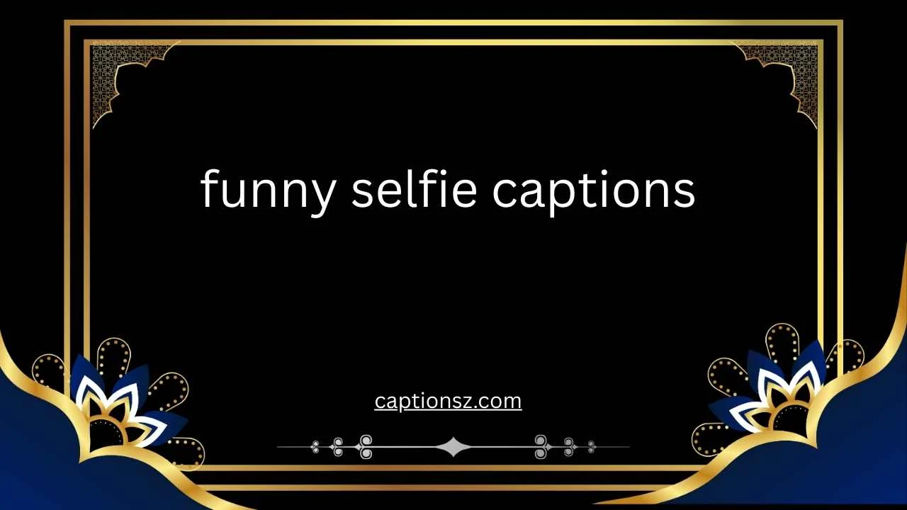 funny selfie captions