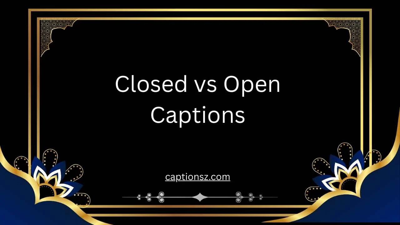 Closed vs Open Captions